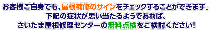 お客様ご自身でも、屋根補修のサインをチェックすることができます。